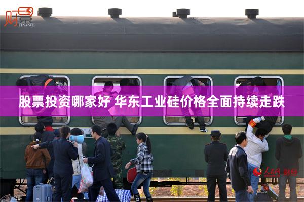 股票投资哪家好 华东工业硅价格全面持续走跌