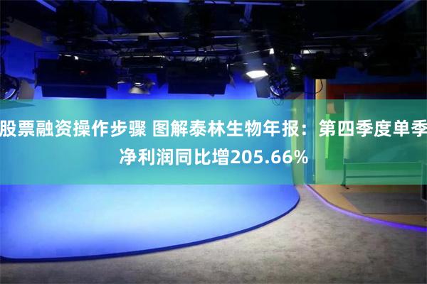 股票融资操作步骤 图解泰林生物年报：第四季度单季净利润同比增205.66%