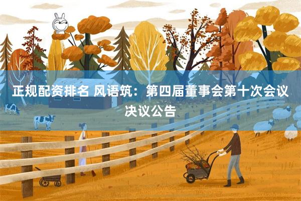 正规配资排名 风语筑：第四届董事会第十次会议决议公告