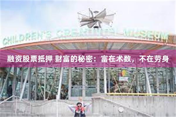 融资股票抵押 财富的秘密：富在术数，不在劳身