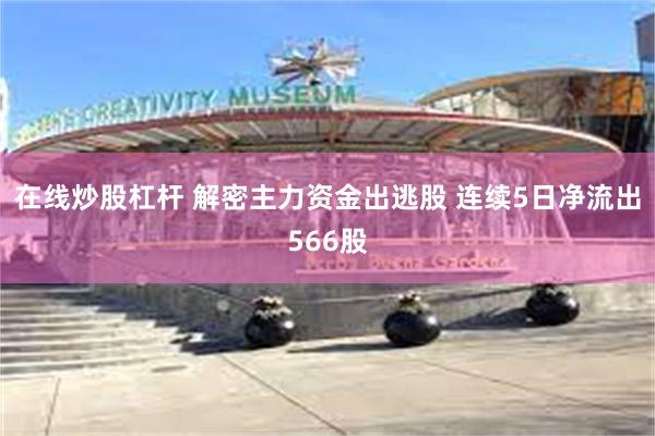 在线炒股杠杆 解密主力资金出逃股 连续5日净流出566股
