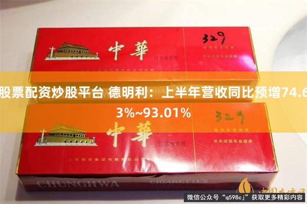 股票配资炒股平台 德明利：上半年营收同比预增74.63%~93.01%