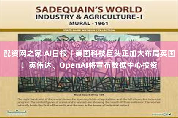 配资网之家 AI日报丨美国科技巨头正加大布局英国！英伟达、OpenAI将宣布数据中心投资